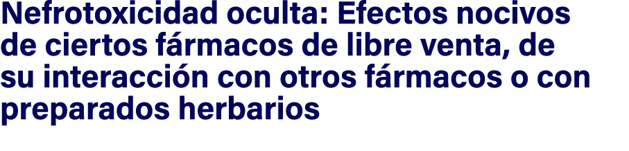 Nefrotoxicidad oculta: Efectos nocivos de ciertos f rmacos de libre venta, de su interacci n con otros f rmacos o co...
