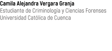 Camila Alejandra Vergara Granja Estudiante de Criminolog a y Ciencias Forenses Universidad Cat lica de Cuenca