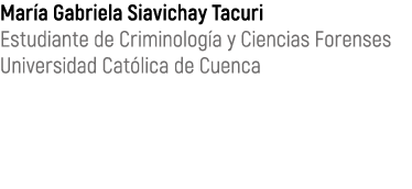 Mar a Gabriela Siavichay Tacuri Estudiante de Criminolog a y Ciencias Forenses Universidad Cat lica de Cuenca 