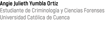 Angie Julieth Yumbla Ortiz Estudiante de Criminolog a y Ciencias Forenses Universidad Cat lica de Cuenca