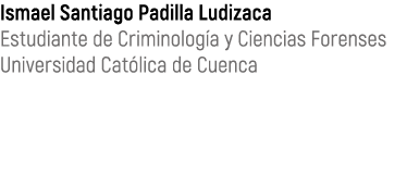 Ismael Santiago Padilla Ludizaca Estudiante de Criminolog a y Ciencias Forenses Universidad Cat lica de Cuenca 
