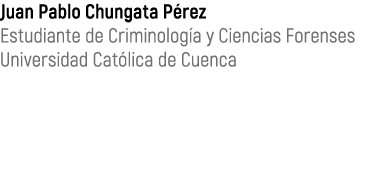 Juan Pablo Chungata P rez Estudiante de Criminolog a y Ciencias Forenses Universidad Cat lica de Cuenca