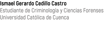 Ismael Gerardo Cedillo Castro Estudiante de Criminolog a y Ciencias Forenses Universidad Cat lica de Cuenca 