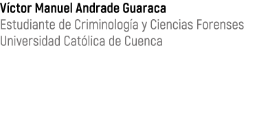 V ctor Manuel Andrade Guaraca Estudiante de Criminolog a y Ciencias Forenses Universidad Cat lica de Cuenca 