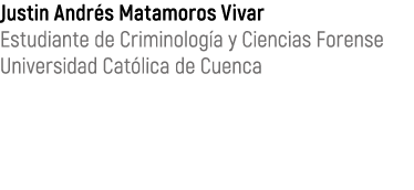Justin Andr s Matamoros Vivar Estudiante de Criminolog a y Ciencias Forense Universidad Cat lica de Cuenca 
