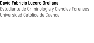 David Fabricio Lucero Orellana Estudiante de Criminolog a y Ciencias Forenses Universidad Cat lica de Cuenca