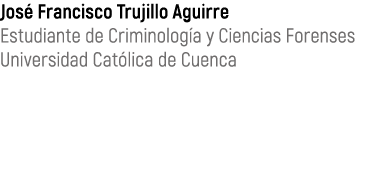 Jos Francisco Trujillo Aguirre Estudiante de Criminolog a y Ciencias Forenses Universidad Cat lica de Cuenca