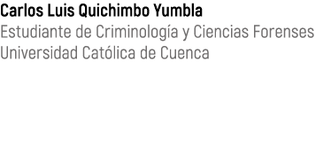 Carlos Luis Quichimbo Yumbla Estudiante de Criminolog a y Ciencias Forenses Universidad Cat lica de Cuenca