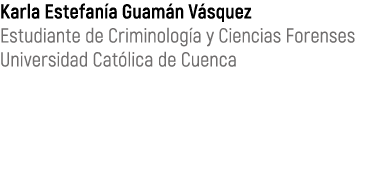 Karla Estefan a Guam n V squez Estudiante de Criminolog a y Ciencias Forenses Universidad Cat lica de Cuenca