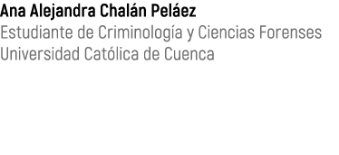Ana Alejandra Chal n Pel ez Estudiante de Criminolog a y Ciencias Forenses Universidad Cat lica de Cuenca