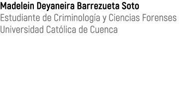 Madelein Deyaneira Barrezueta Soto Estudiante de Criminolog a y Ciencias Forenses Universidad Cat lica de Cuenca 