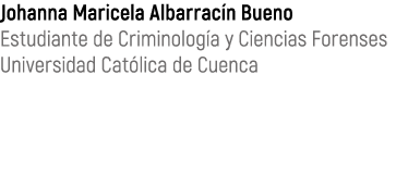Johanna Maricela Albarrac n Bueno Estudiante de Criminolog a y Ciencias Forenses Universidad Cat lica de Cuenca 