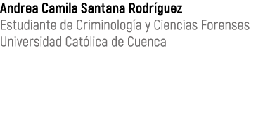 Andrea Camila Santana Rodr guez Estudiante de Criminolog a y Ciencias Forenses Universidad Cat lica de Cuenca