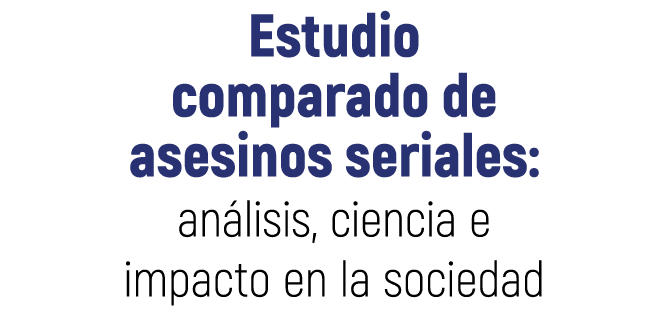 Estudio comparado de asesinos seriales: an lisis, ciencia e impacto en la sociedad